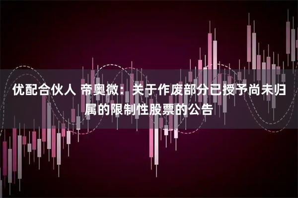 优配合伙人 帝奥微：关于作废部分已授予尚未归属的限制性股票的公告